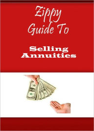 Title: Zippy Guide To Selling Annuities, Author: Zippy Guide