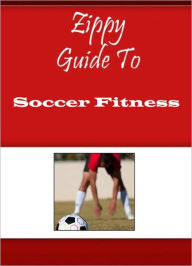 Title: Zippy Guide To Soccer Fitness, Author: Zippy Guide