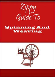 Title: Zippy Guide To Spinning And Weaving, Author: Zippy Guide