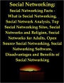 Social Networking: Social Networking Facts -What is Social Networking, Social Network Analysis, Top Social Networking Sites, Social Networks and Religion, Social Networks for Adults, Open Source Social Networking, Social Networking Software, & Safety