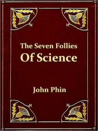 Title: The Seven Follies of Science [Illustrated], Author: John Phin