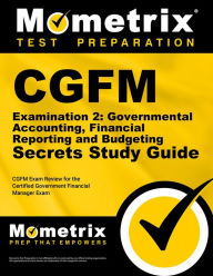 Title: CGFM Examination 2: Governmental Accounting, Financial Reporting and Budgeting Secrets Study Guide: CGFM Exam Review for the Certified Government Financial Manager Examinations, Author: Cgfm Exam Secrets Test Prep Team