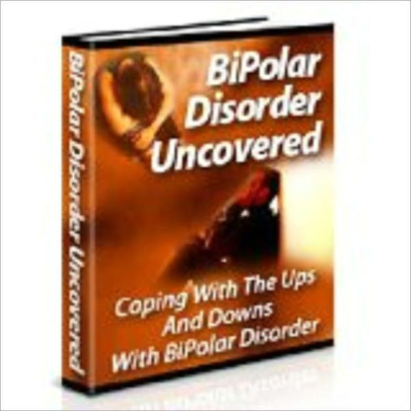 Bipolar Disorder Uncovered:Coping With The Ups And Downs Of Bipolar Disorder