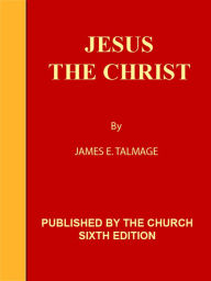 Title: Jesus the Christ: A Study of the Messiah and His Mission (with linked TOC) [NOOK eBook classics with optimized navigations], Author: James Talmage