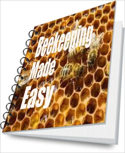 Beekeeping Made Easy: How To Get Started In Beekeeping and Sell Your Honey