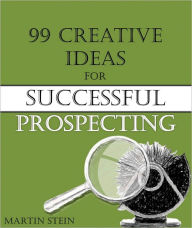 Title: 99 Creative Ideas for Successful Prospecting, Author: Martin Stein