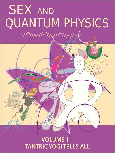 Sex And Quantum Physics Volume 1 Tantric Yogi Tells All By Paul Squassoni Paperback Barnes 2195