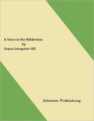 Title: A Voice in the Wilderness by Grace Livingston Hill, Author: Solomon Publishing