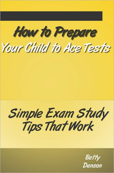 How to Prepare Your Child to Ace Tests - Simple Exam Study Tips That Work