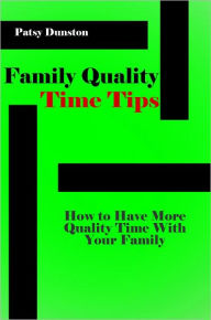 Title: Family Quality Time Tips - How to Have More Quality Time With Your Family, Author: Patsy Dunston