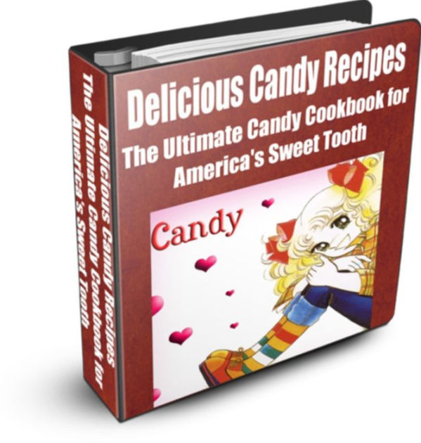 Delicious Candy Recipes The Ultimate Candy Cookbook for America's Sweet