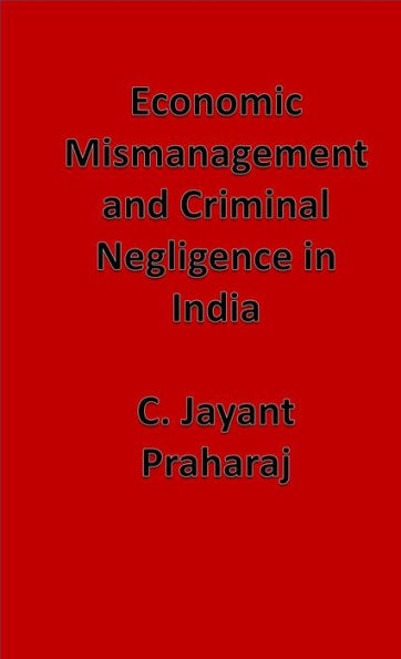 Economic Mismanagement and Criminal Negligence in India