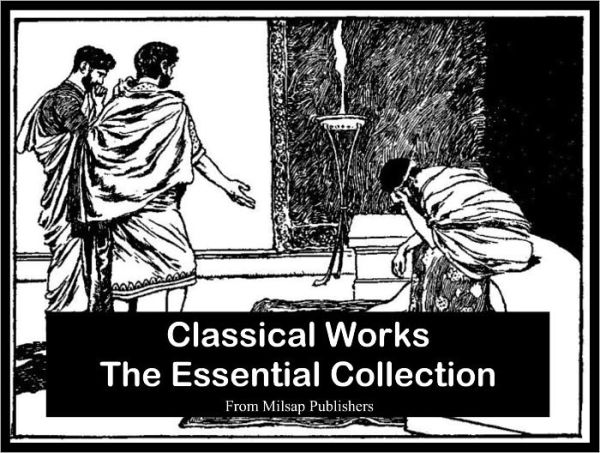 Classical Works: The essential collection (The Republic by Plato, Plays of Sophocles, Apology by Plato, Symposium by Plato, Anabasis by Xenophon, Phaedrus by Plato & more)