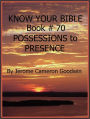 POSSESSIONS to PRESENCE - Book 70 - Know Your Bible