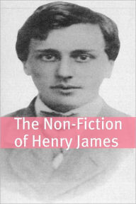 Title: The Non-Fiction of Henry James (Annotated with Biography), Author: Henry James