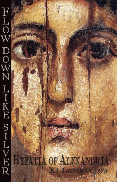 Flow Down Like Silver Hypatia Of Alexandria By Ki Longfellow Nook Book Ebook Barnes Noble
