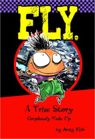 Title: FLY; A TRUE STORY COMPLETELY MADE UP, Author: Andy Fish