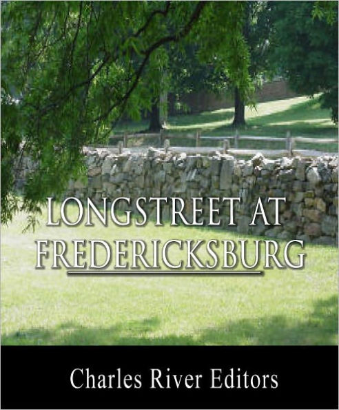 General James Longstreet at Fredericksburg: Account of the Battle from His Memoirs (Illustrated with TOC)