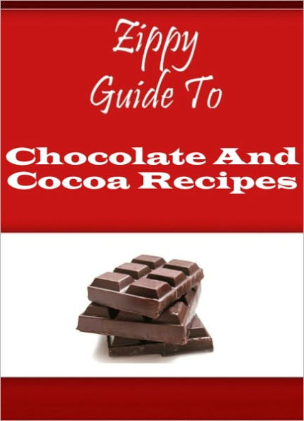 Zippy Guide To Chocolate And Cocoa Recipes