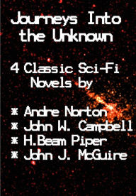 Title: Journeys Into the Unknown: 4 Classic Sci-Fi Novels by Andre Norton, John W. Campbell, H. Beam Piper and John J. McGuire, Author: Andre Norton