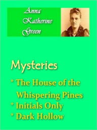 Anna Katherine Green - Mysteries Vol II - House of the Whispering Pines, Initials Only, & Dark Hollow