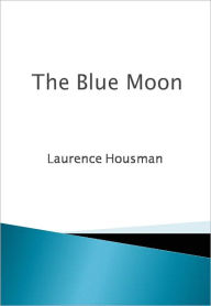 Title: The Blue Moon, Author: Laurence Housman
