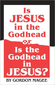 Title: Is Jesus in the Godhead or Is the Godhead in Jesus?, Author: Gordon Magee