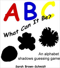 Title: ABC What Can it Be? An alphabet shadows guessing game, Author: Sarah Brown-Schmidt