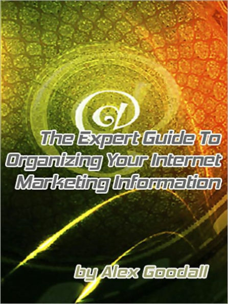 The Expert Guide To Organizing Your Internet Marketing Information