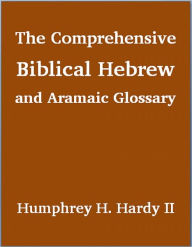 Title: The Comprehensive Biblical Hebrew and Aramaic Glossary, Author: Humphrey Hardy II