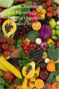 Title: Human Anatomy and Physiology Practice Questions: Digestive System, Author: Dr. Evelyn J. Biluk