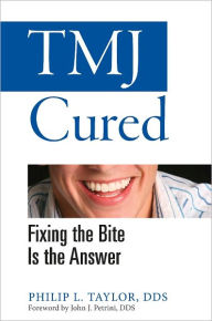 Title: TMJ Cured - Fixing the Bite is the Answer, Author: Phillip Taylor