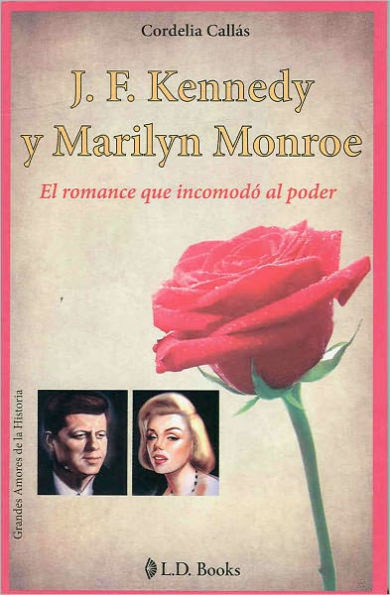 J.F. Kennedy y Marilyn Monroe. El romance que incomodo al poder