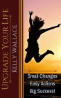 Upgrade Your Life - Small Changes, Easy Actions, Big Success!