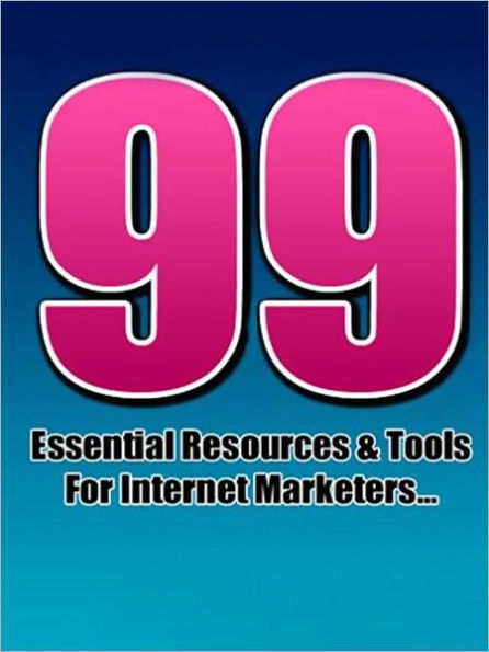 99 Essential Resources And Tools For Internet Marketers