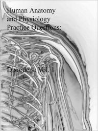 Title: Human Anatomy and Physiology Practice Questions: Disorders: Vol. 1, Author: Dr. Evelyn J. Biluk