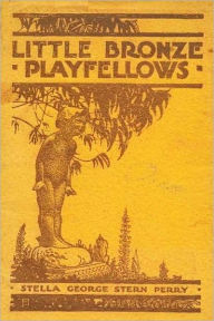 Title: LITTLE BRONZE PLAYFELLOWS - A Phantasy for Children and Grown-Ups, Author: Stella George Stern Perry