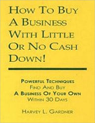 Title: How To Buy A Business With Little or No Cash Down, Author: Harvey  Gardner