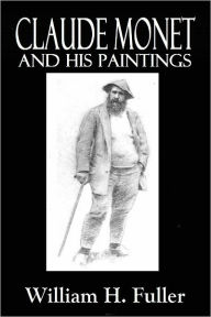 Title: CLAUDE MONET AND HIS PAINTINGS, Author: William H. Fuller