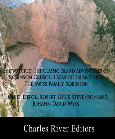 Shipwrecked: The Classic Island Adventures of Robinson Crusoe, Treasure Island and The Swiss Family Robinson (Illustrated with Original Commentary