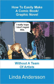 Title: How To Easily Make A Comic Book/Graphic Novel Without A Team Of Artists, Author: Linda Andersson