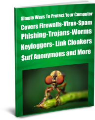 Title: Simple Ways To Protect Your Computer Covers Firewalls-Virus-Spam-Phishing-Trojans-Worms- -Keyloggers- Link Cloakers-Surf Anonymous and More, Author: Larry Hall