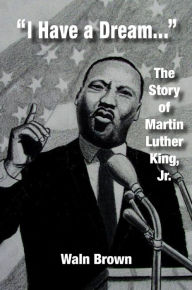 Title: I Have a Dream: The Story of Martin Luther King, Jr., Author: Waln Brown