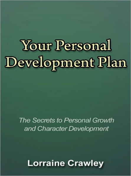 Your Personal Development Plan - The Secrets to Personal Growth and Character Development