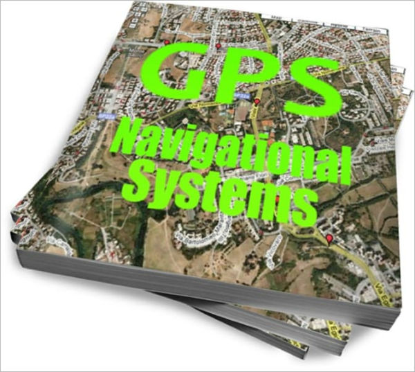 Auto Navigation Systems Made Easy : Secrets And Tips To Buying and Using GPS Systems