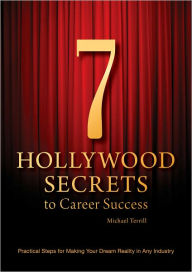 Title: 7 Hollywood Secrets to Career Success: Practical Steps for Making Your Dream Reality in Any Industry, Author: Michael Terrill