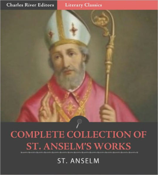 The Complete Collection of St. Anselm: Monologium , Cur Deus Homo (Why God Became Man) , Philosophers' Criticisms of Anselm's Ontological Argument for the Being of God