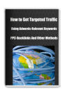 How to Get Targeted Traffic Using Adwords-Relevant Keywords PPC-Backlinks And Other Methods