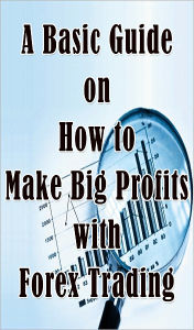 Title: A Basic Guide on How to Make Big Profits with Forex Trading, Author: Jacob Alexander