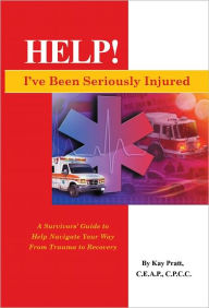 Title: HELP! I've Been Seriously Injured; A Survivors Guide.., Author: Kay Pratt